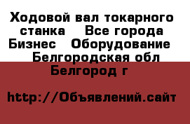 Ходовой вал токарного станка. - Все города Бизнес » Оборудование   . Белгородская обл.,Белгород г.